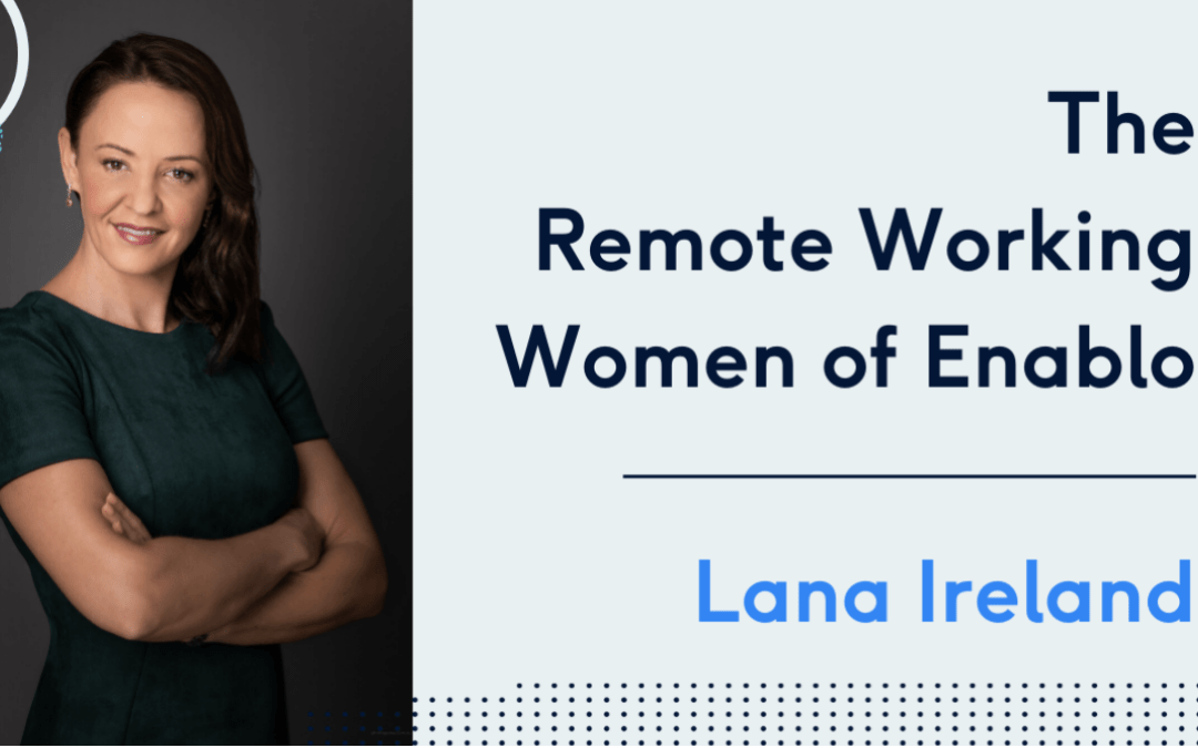 The Remote Working Women of Enablo – Lana Ireland
