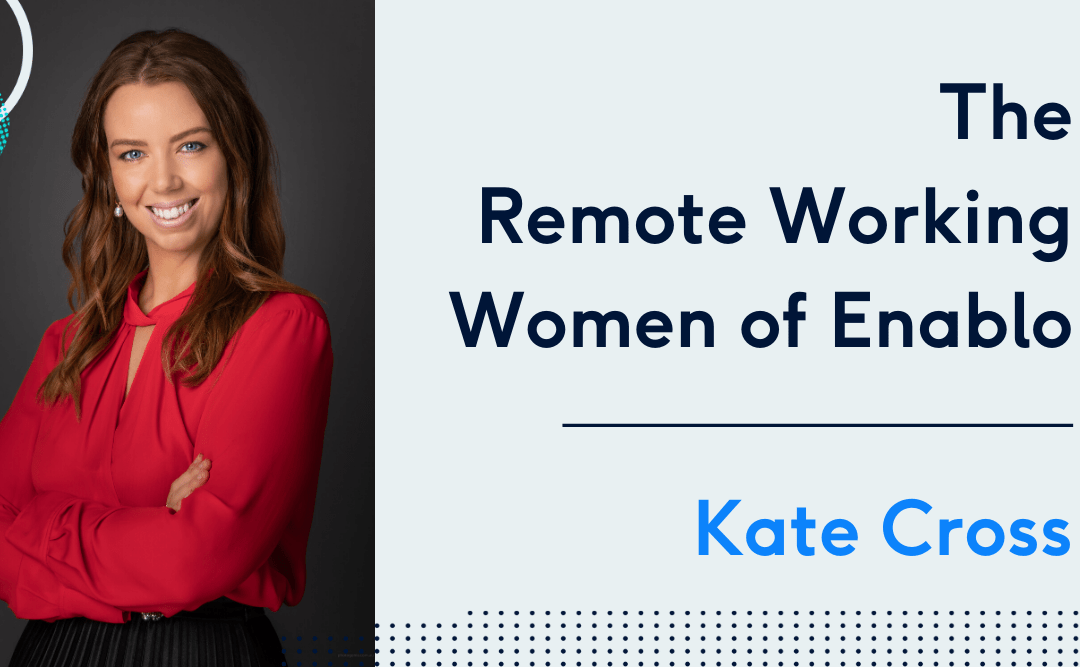 The Remote Working Women of Enablo – Kate Cross